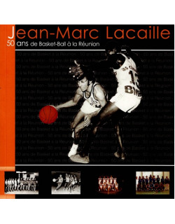 50 ANS DE BASKET-BALL A LA REUNION - JEAN MARC LACAILLE - 2004