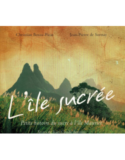 L'ILE SUCREE : PETITE HISTOIRE DU SUCRE A L'ÏLE MAURICE -  BOSSU-PICAT - DE SORNAY - 2004