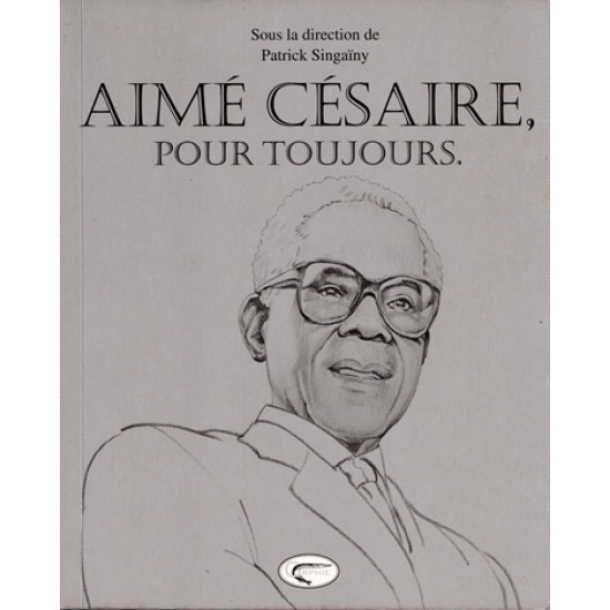 AIME CESAIRE POUR TOUJOURS - PATRICK SINGAINY - 2011