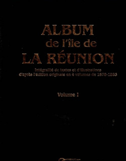 ALBUM DE L'ÎLE DE LA REUNION - VOLUME 1- ANTOINE ROUSSIN - INTEGRALITE DE TEXTES ET ILLUSTRATIONS - 2004