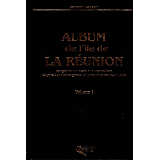 ALBUM DE L'ÎLE DE LA REUNION - VOLUME 1- ANTOINE ROUSSIN - INTEGRALITE DE TEXTES ET ILLUSTRATIONS - 2004