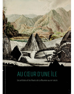 AU COEUR D'UNE ÎLE - LES ARTISTES ET LES HAUTS DE LA REUNION AU XIXe SIECLE - 2017