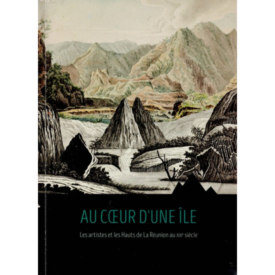 AU COEUR D'UNE ÎLE - LES ARTISTES ET LES HAUTS DE LA REUNION AU XIXe SIECLE - 2017