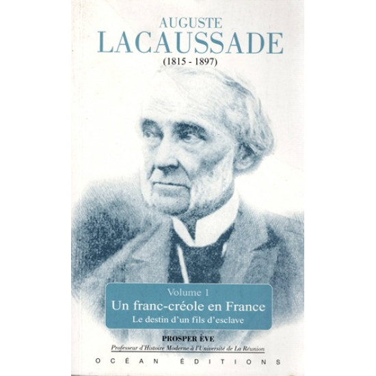 AUGUSTE LACAUSSADE (1815-1897) - UN FRANC CREOLE EN FRANCE - PROSPER EVE - 2006