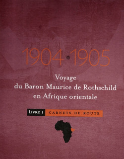 VOYAGE DU BARON MAURICE DE ROTHSCHILD EN AFRIQUE ORIENTALE EN 1904-1905 - CARNET DE ROUTE - LIVRE 1 - 2000