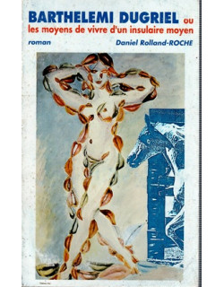 BARTHELEMI DUGRIEL - LES MOYENS DE VIVRE D'UN INSULAIRE MOYEN - DANIEL ROLLAND-ROCHE - 1994