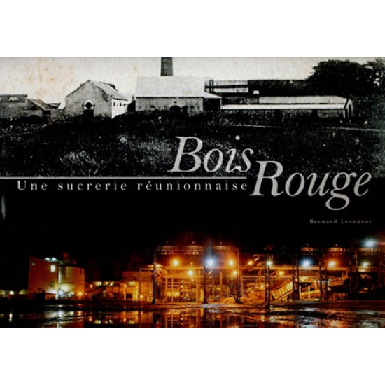 BOIS ROUGE - UNE SUCRERIE REUNIONNAISE - B. LEVENEUR - 2006