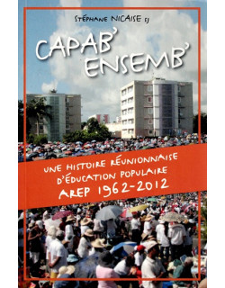 AREP 1962-2012 : CAPAB ENSEMB - UNE HISTOIRE DE L'EDUCATION POPULAIRE - STEPHANE NICAISE - 2013 AREP 1962-2012 : CAPAB ENSEMB - UNE HISTOIRE DE L'EDUCATION POPULAIRE - STEPHANE NICAISE - 2013