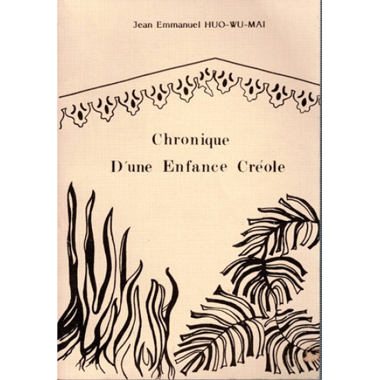 CHRONIQUE D'UNE ENFANCE CREOLE - JEAN EMMANUEL HUO WU MAI - 1985