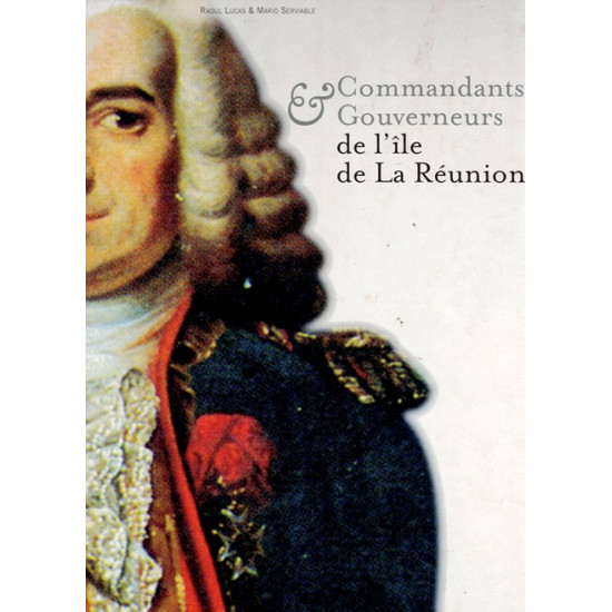 COMMANDANTS ET GOUVERNEURS DE L'ILE DE LA REUNION - RAOUL LUCAS / MARIO SERVIABLE - 2008