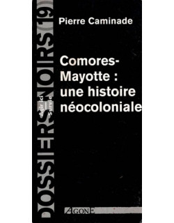 COMORES-MAYOTTE : UNE HISTOIRE NEOCOLONIALE - PIERRE CAMINADE - 2003 COMORES-MAYOTTE : UNE HISTOIRE NEOCOLONIALE - PIERRE CAMINADE - 2003