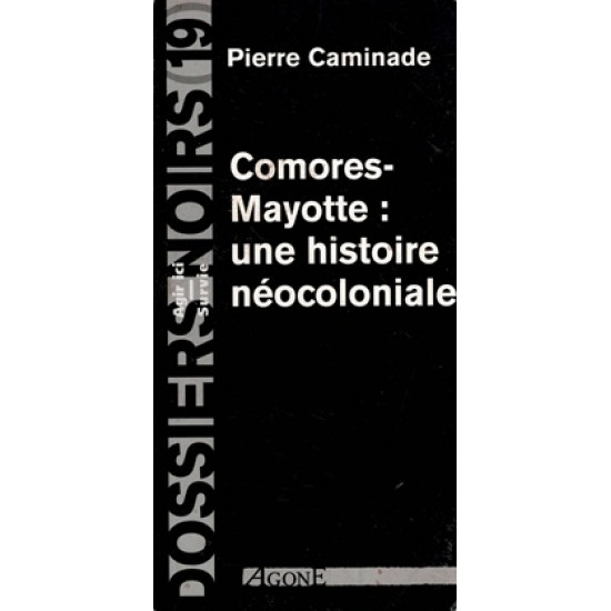 COMORES-MAYOTTE : UNE HISTOIRE NEOCOLONIALE - PIERRE CAMINADE - 2003
