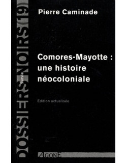 COMORES-MAYOTTE : UNE HISTOIRE NECOLONIALE - PIERRE CAMINADES - 2010 COMORES-MAYOTTE : UNE HISTOIRE NECOLONIALE - PIERRE CAMINADES - 2010
