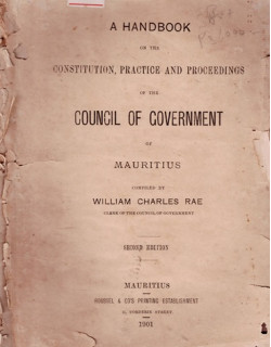 CONSTITUTION, PRACTICE AND PROCEEDINGS OF THE COUNCIL OF GOVERNMENT OF MAURITIUS - 1901 CONSTITUTION, PRACTICE AND PROCEEDINGS OF THE COUNCIL OF GOVERNMENT OF MAURITIUS - 1901