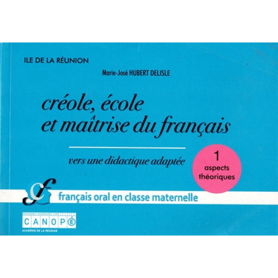 CREOLE, ECOLE ET MAÎTRISE DU FRANCAIS - VOLUME 1 - MARIE-JOSE HUBERT DELISLE - 2014