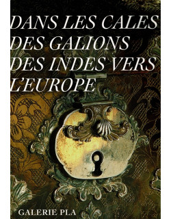 DANS LES CALES DES GALIONS DES INDES VERS l'EUROPE - GALERIE PLA N°10 - 2012