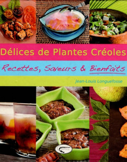 DELICES DE PLANTES CREOLES - JEAN-LOUIS LONGUEFOSSE - 2010