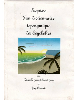 ESQUISSE D'UN DICTIONNAIRE TOPONYMIQUE DES SEYCHELLES - SAINT-JORRE - LIONNET - 2006