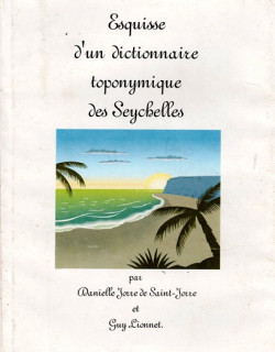 ESQUISSE D'UN DICTIONNAIRE TOPONYMIQUE DES SEYCHELLES - SAINT-JORRE - LIONNET - 2006
