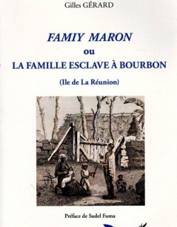 FAMIY MARON - LA FAMILLE ESCLAVE A BOURBON - GILLES GERARD - 2017