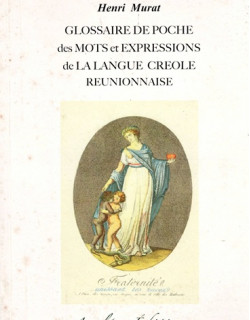 GLOSSAIRE DE POCHE DES MOTS ET EXPRESSIONS DE LA LANGUE CREOLE REUNIONNAISE - HENRI MURAT - 2012