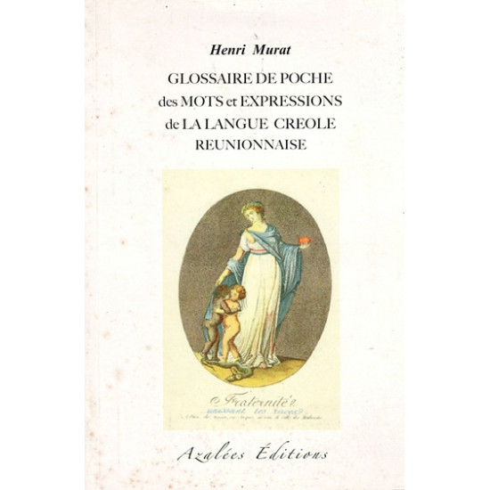 GLOSSAIRE DE POCHE DES MOTS ET EXPRESSIONS DE LA LANGUE CREOLE REUNIONNAISE - HENRI MURAT - 2012