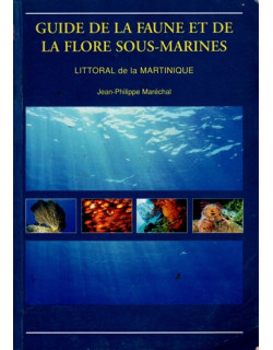 GUIDE DE LA FAUNE ET DE LA FLORE SOUS-MARINE - LITTORAL DE LA MARTINIQUE - JEAN-PHILIPPE MARECHAL - 1998