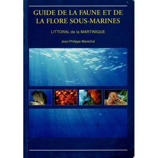 GUIDE DE LA FAUNE ET DE LA FLORE SOUS-MARINE - LITTORAL DE LA MARTINIQUE - JEAN-PHILIPPE MARECHAL - 1998