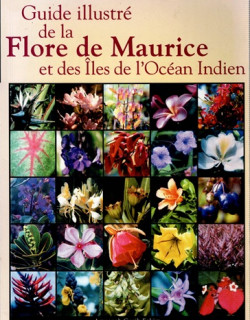 GUIDE ILLUSTRE DE LA FLORE DE MAURICE ET DES ÎLES DE L'OCEAN INDIEN - AMEENAH GURIB FAKIM - VERSION 2006