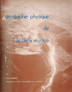 GEOGRAPHIE PHYSIQUE DE L'ÎLE DE LA REUNION - RENE ROBERT - 1980