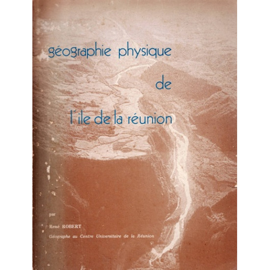 GEOGRAPHIE PHYSIQUE DE L'ÎLE DE LA REUNION - RENE ROBERT - 1980