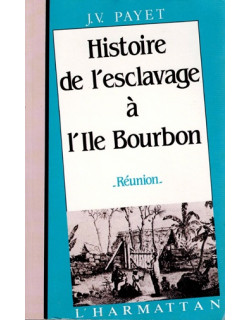 HISTOIRE DE L'ESCLAVAGE A L'ÎLE BOURBON - JEAN VALENTIN PAYET - 2017