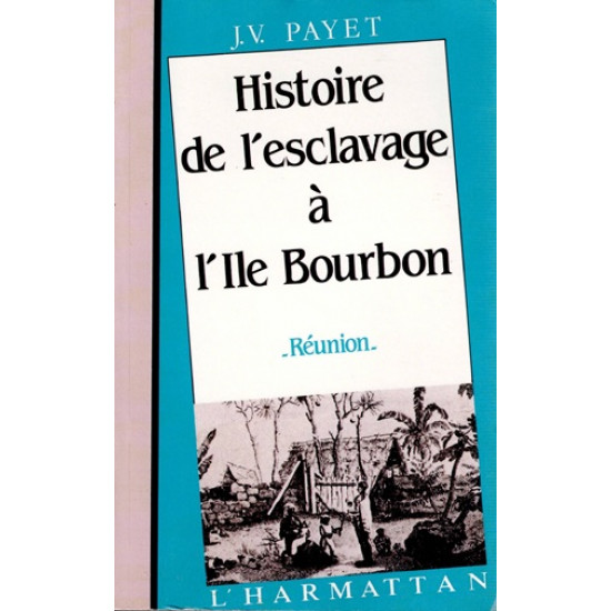 HISTOIRE DE L'ESCLAVAGE A L'ÎLE BOURBON - JEAN VALENTIN PAYET - 2017