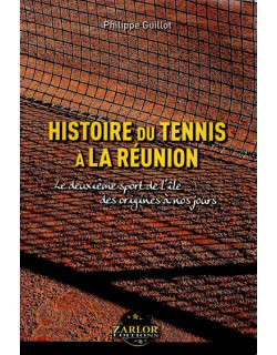 HISTOIRE DU TENNIS A LA REUNION - PHILIPPE GUILLOT - 2013