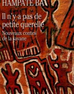 IL N'Y A PAS DE PETITE QUERELLE - NOUVEAUX CONTES DE LA SAVANE - AMADOU HAMPÂTE BÂ - 1999