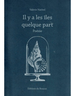 IL YA LES ÎLES QUELQUE PART - POESIE - VALERIE NATIVEL - 2015 