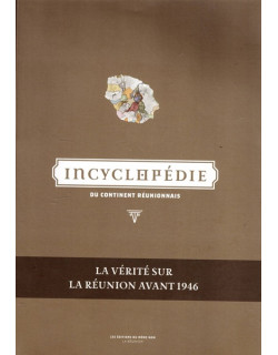 INCYCLOPEDIE DU CONTINENT REUNIONNAIS - LA VERITE SUR LA REUNION AVANT 1946 - EMMANUEL KAMBOO -2017