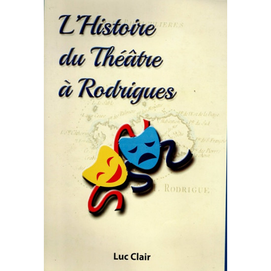 Z'HISTOIRE DU THEÄTRE DE RODRIGUES - LUC CLAIR - 2019