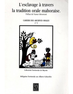 L'ESCLAVAGE A TRAVERS LA TRADITION ORALE MAHORAISE - CAHIERS DES ARCHIVES ORALES N°6 - 1998