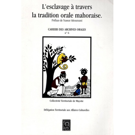 L'ESCLAVAGE A TRAVERS LA TRADITION ORALE MAHORAISE - CAHIERS DES ARCHIVES ORALES N°6 - 1998