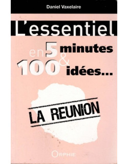 L'ESSENTIEL EN 100 IDEES : LA REUNION - DANIEL VAXELAIRE -2015 L'ESSENTIEL EN 100 IDEES : LA REUNION - DANIEL VAXELAIRE -2015