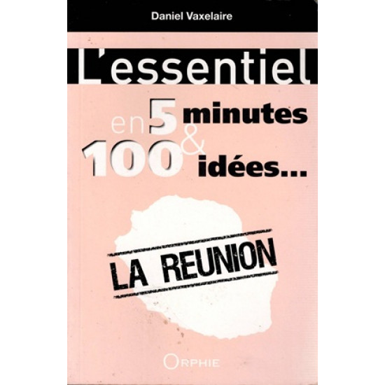 L'ESSENTIEL EN 100 IDEES : LA REUNION - DANIEL VAXELAIRE -2015