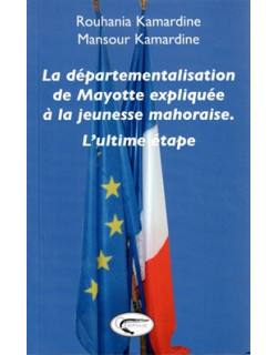 LA DEPARTEMENTALISATION DE MAYOTTE EXPLIQUEE A LA JEUNESSE MAHORAISE - R. ET M. KAMARDINE - 2009
