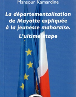 LA DEPARTEMENTALISATION DE MAYOTTE EXPLIQUEE A LA JEUNESSE MAHORAISE - R. ET M. KAMARDINE - 2009