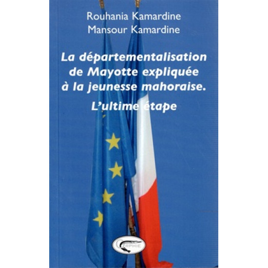 LA DEPARTEMENTALISATION DE MAYOTTE EXPLIQUEE A LA JEUNESSE MAHORAISE - R. ET M. KAMARDINE - 2009