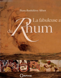 LA FABULEUSE AVENTURE DU RHUM - PIERRE BARTHELEMY ALIBERT - 2011