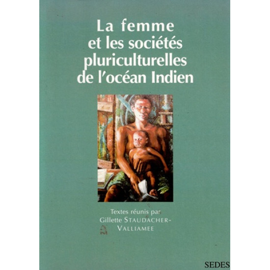 LA FEMME ET LES SOCIETES PLURICULTURELLES DE L'OCEAN INDIEN - GILLETTE STAUDACHER - VALLIAMEE - 2002
