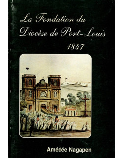 LA FONDATION DU DIOCESE DE PORT-LOUIS 1847 - AMEDEE NAGAPEN - 1997