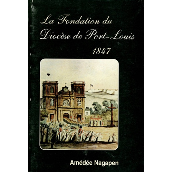 LA FONDATION DU DIOCESE DE PORT-LOUIS 1847 - AMEDEE NAGAPEN - 1997
