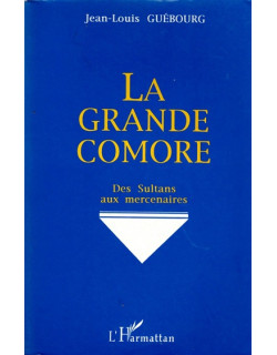LA GRANDE COMORE - DES SULTANS AUX MERCENAIRES - JEAN LOUIS GUEBOURG - 1994